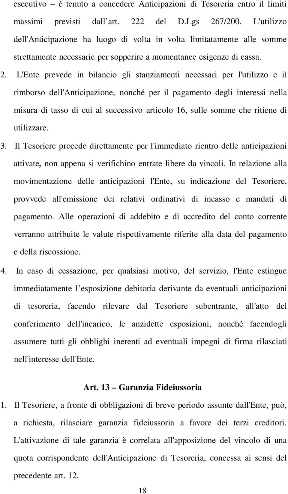 L'Ente prevede in bilancio gli stanziamenti necessari per l'utilizzo e il rimborso dell'anticipazione, nonché per il pagamento degli interessi nella misura di tasso di cui al successivo articolo 16,