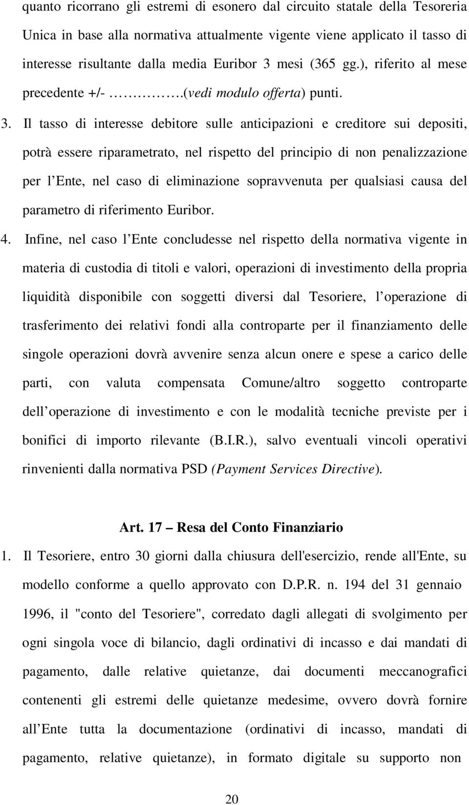 Il tasso di interesse debitore sulle anticipazioni e creditore sui depositi, potrà essere riparametrato, nel rispetto del principio di non penalizzazione per l Ente, nel caso di eliminazione