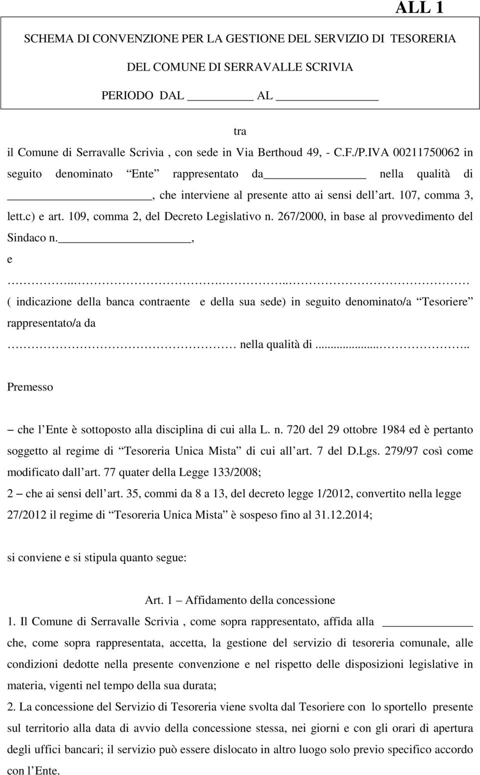 267/2000, in base al provvedimento del Sindaco n., e..... ( indicazione della banca contraente e della sua sede) in seguito denominato/a Tesoriere rappresentato/a da nella qualità di.