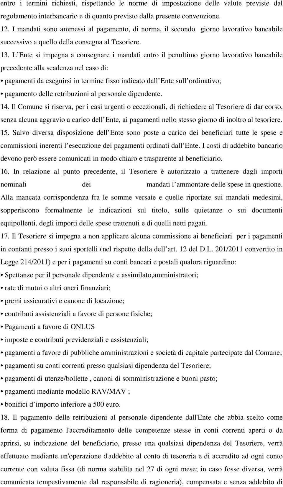 L Ente si impegna a consegnare i mandati entro il penultimo giorno lavorativo bancabile precedente alla scadenza nel caso di: pagamenti da eseguirsi in termine fisso indicato dall Ente sull