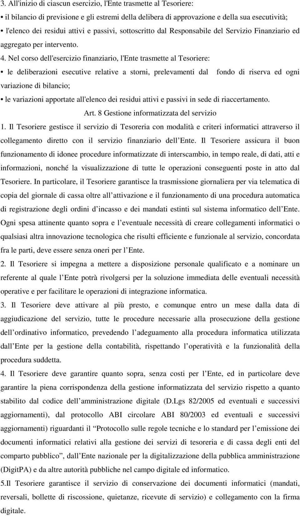 Nel corso dell'esercizio finanziario, l'ente trasmette al Tesoriere: le deliberazioni esecutive relative a storni, prelevamenti dal fondo di riserva ed ogni variazione di bilancio; le variazioni