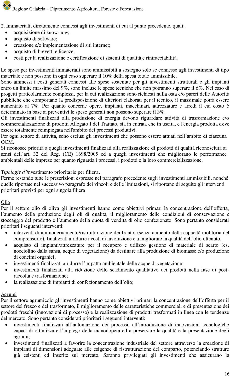 Le spese per investimenti immateriali sono ammissibili a sostegno solo se connesse agli investimenti di tipo materiale e non possono in ogni caso superare il 10% della spesa totale ammissibile.