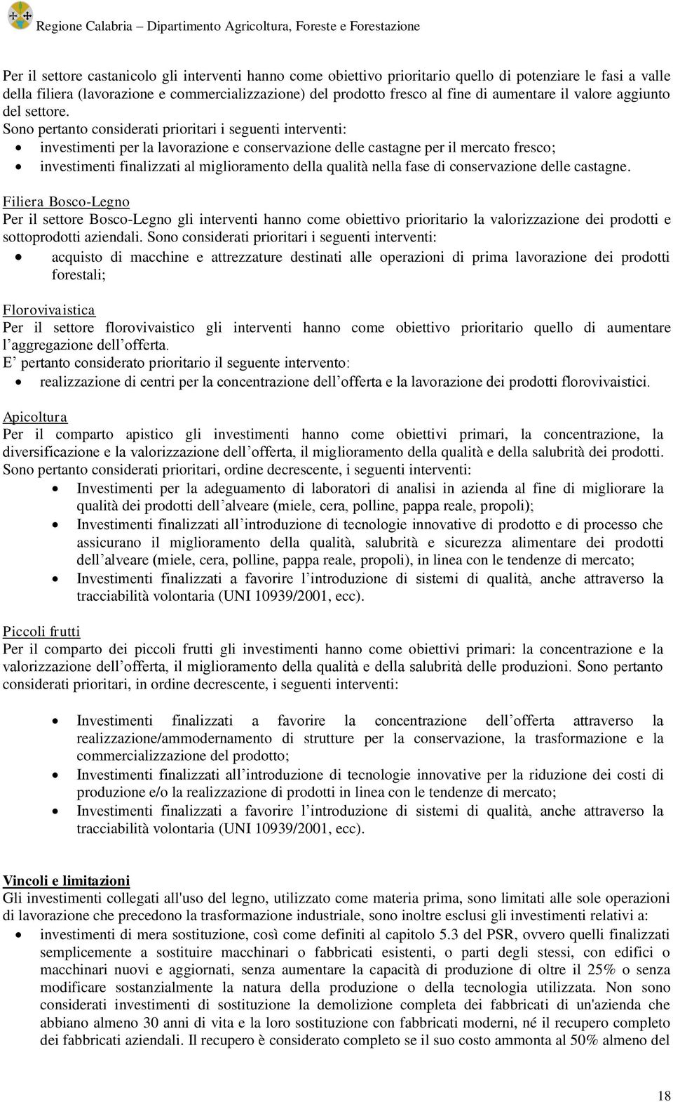 Sono pertanto considerati prioritari i seguenti interventi: investimenti per la lavorazione e conservazione delle castagne per il mercato fresco; investimenti finalizzati al miglioramento della