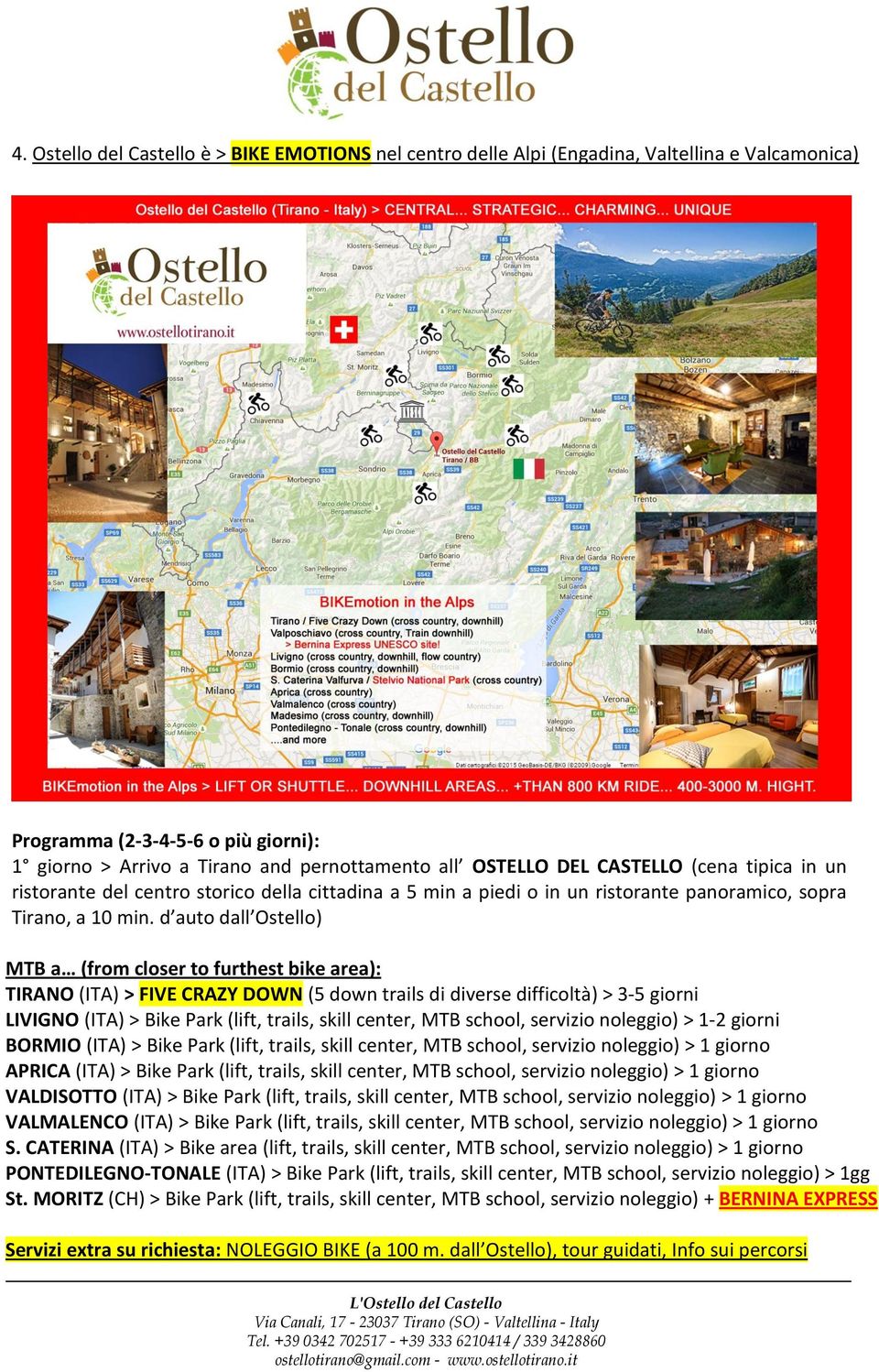 d auto dall Ostello) MTB a (from closer to furthest bike area): TIRANO (ITA) > FIVE CRAZY DOWN (5 down trails di diverse difficoltà) > 3-5 giorni LIVIGNO (ITA) > Bike Park (lift, trails, skill