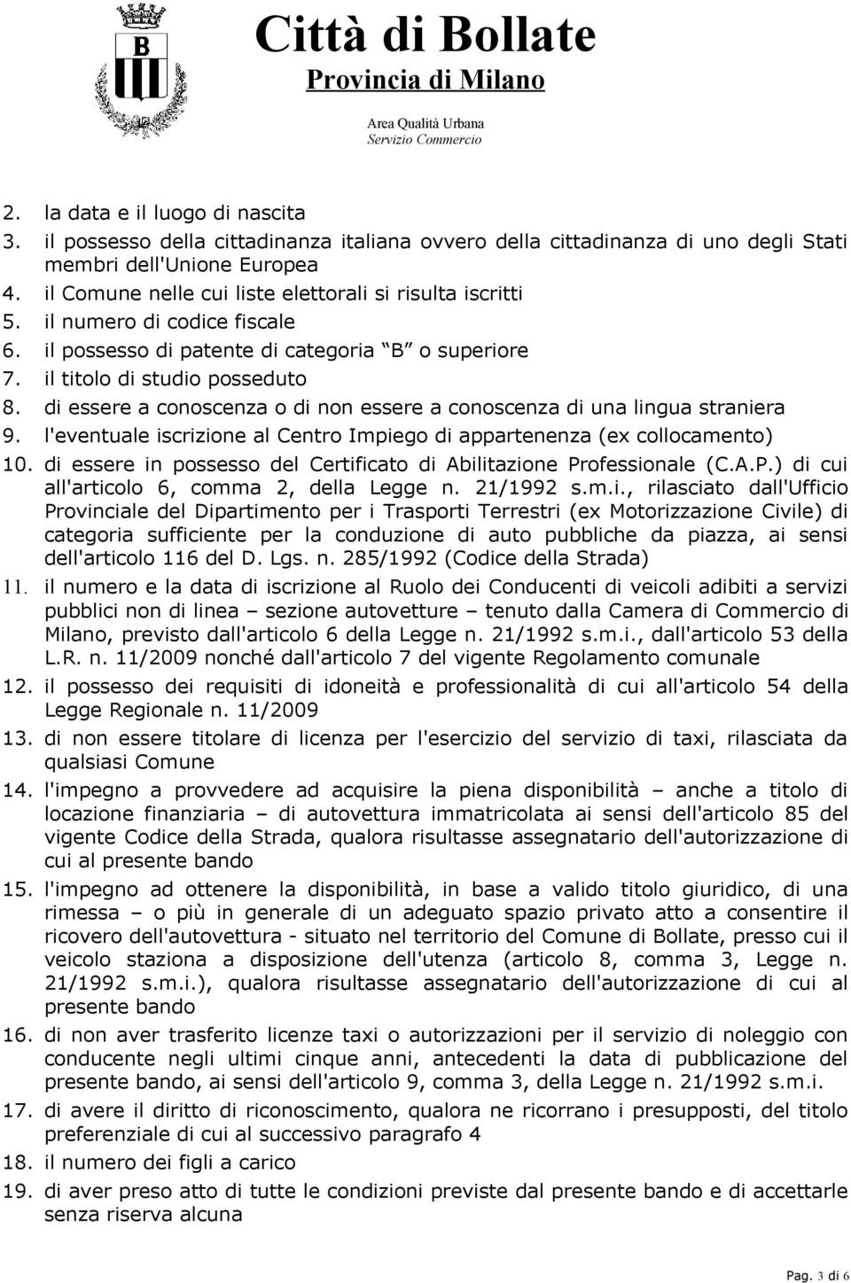 di essere a conoscenza o di non essere a conoscenza di una lingua straniera 9. l'eventuale iscrizione al Centro Impiego di appartenenza (ex collocamento) 10.