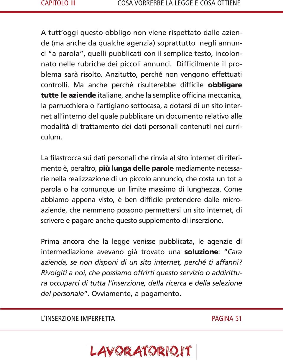 Ma anche perché risulterebbe difficile obbligare tutte le aziende italiane, anche la semplice officina meccanica, la parrucchiera o l artigiano sottocasa, a dotarsi di un sito internet all interno