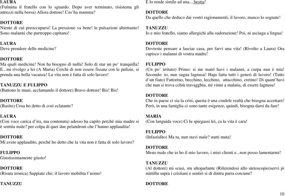 ..mi rivolgo a lei (A Maria) Cerchi di non essere fissata con le pulizie, si prenda una bella vacanza! La vita non è fatta di solo lavoro! E (Battono le mani, acclamando il dottore) Bravo dottore!