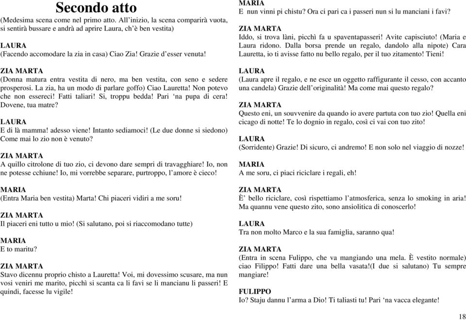 Fatti taliari! Si, troppu bedda! Pari na pupa di cera! Dovene, tua matre? E di là mamma! adesso viene! Intanto sediamoci! (Le due donne si siedono) Come mai lo zio non è venuto?