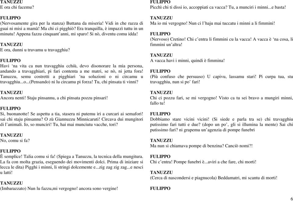 Havi na vita ca nun travagghiu cchiù, devo disonorare la mia persona, andando a travagghiari, pi fari contenta a me matri, se nò, ni jetta fora!