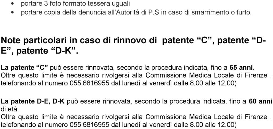 Oltre questo limite è necessario rivolgersi alla Commissione Medica Locale di Firenze, telefonando al numero 055 6816955 dal lunedì al venerdì dalle 8.00 alle 12.
