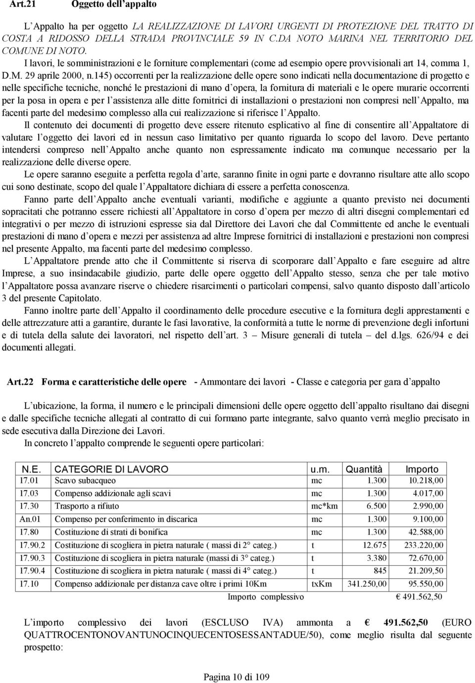 145) occorrenti per la realizzazione delle opere sono indicati nella documentazione di progetto e nelle specifiche tecniche, nonché le prestazioni di mano d opera, la fornitura di materiali e le