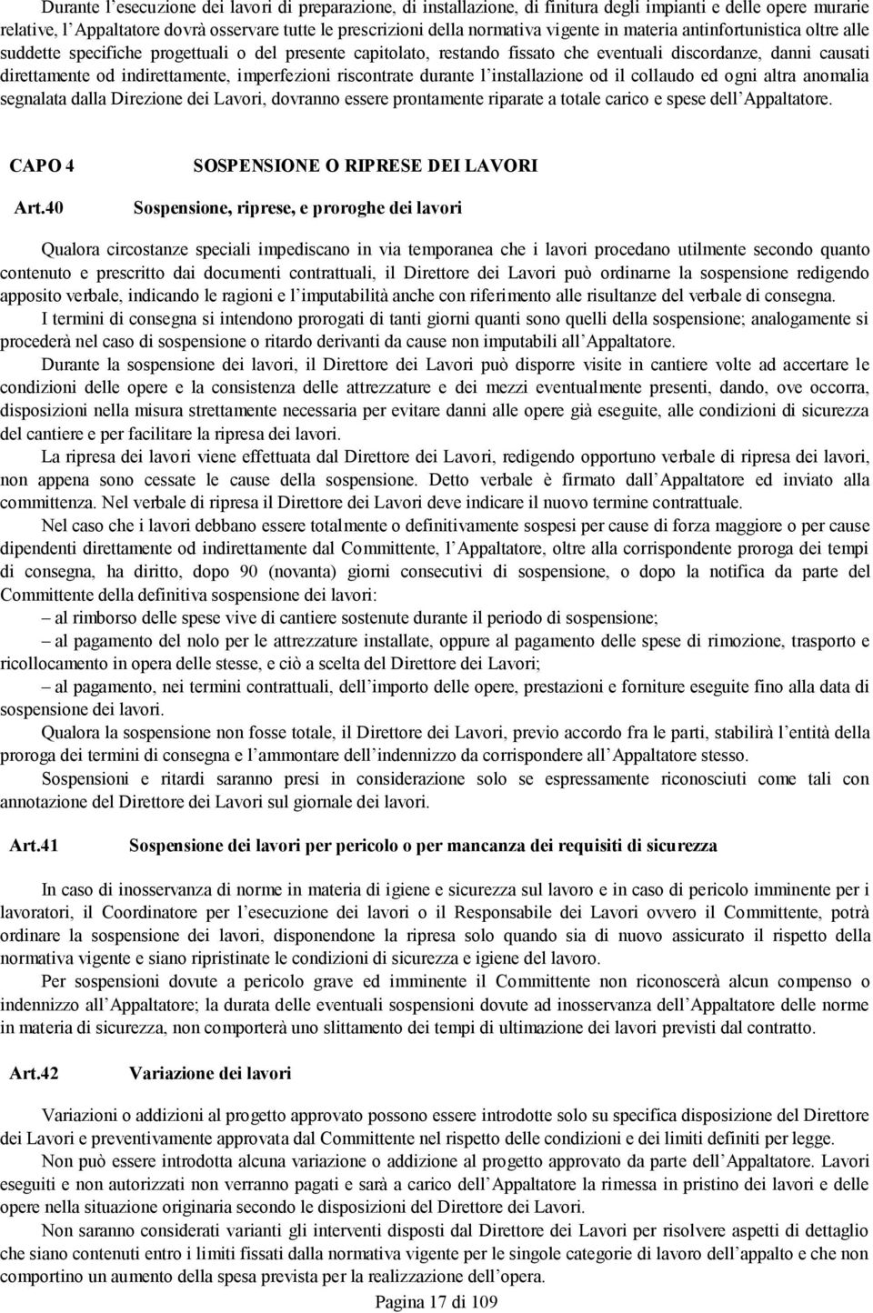 imperfezioni riscontrate durante l installazione od il collaudo ed ogni altra anomalia segnalata dalla Direzione dei Lavori, dovranno essere prontamente riparate a totale carico e spese dell