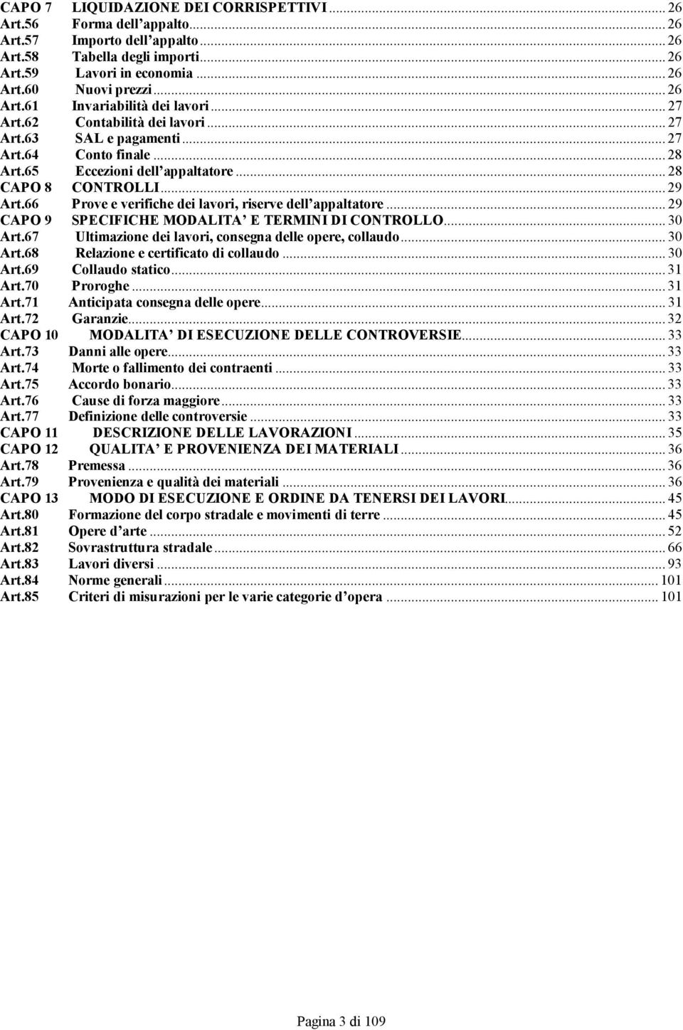 66 Prove e verifiche dei lavori, riserve dell appaltatore...29 CAPO 9 SPECIFICHE MODALITA E TERMINI DI CONTROLLO...30 Art.67 Ultimazione dei lavori, consegna delle opere, collaudo...30 Art.68 Relazione e certificato di collaudo.