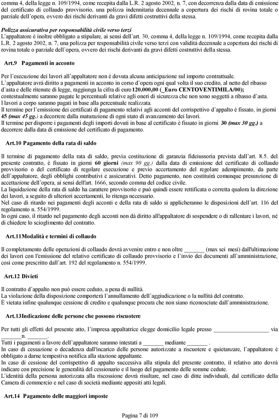 derivanti da gravi difetti costruttivi della stessa. Polizza assicurativa per responsabilità civile verso terzi L appaltatore è inoltre obbligato a stipulare, ai sensi dell art.