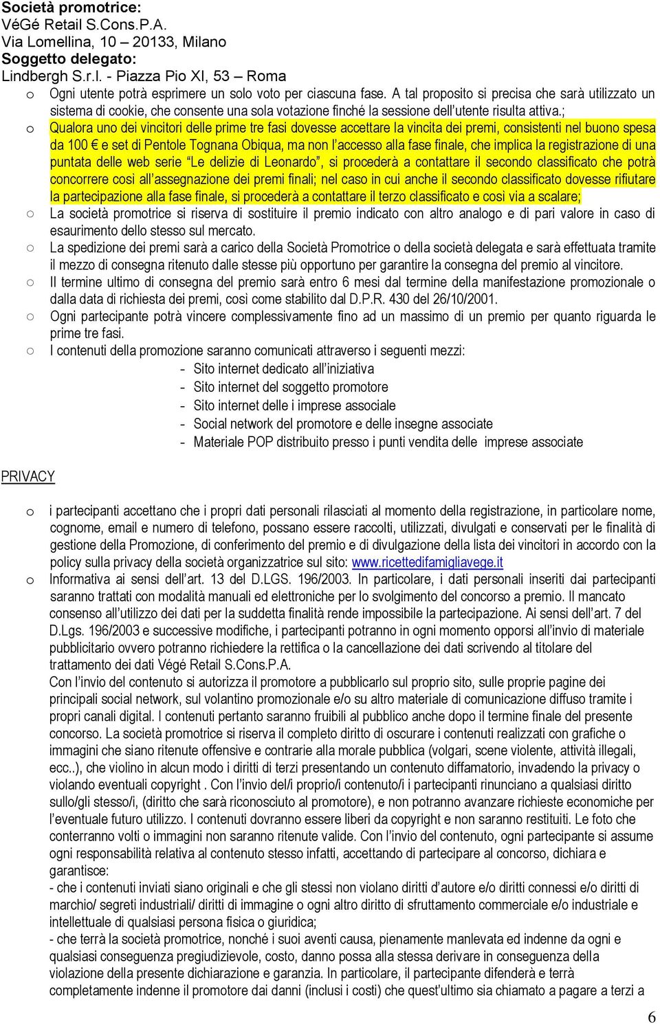 ; o Qualora uno dei vincitori delle prime tre fasi dovesse accettare la vincita dei premi, consistenti nel buono spesa da 100 e set di Pentole Tognana Obiqua, ma non l accesso alla fase finale, che