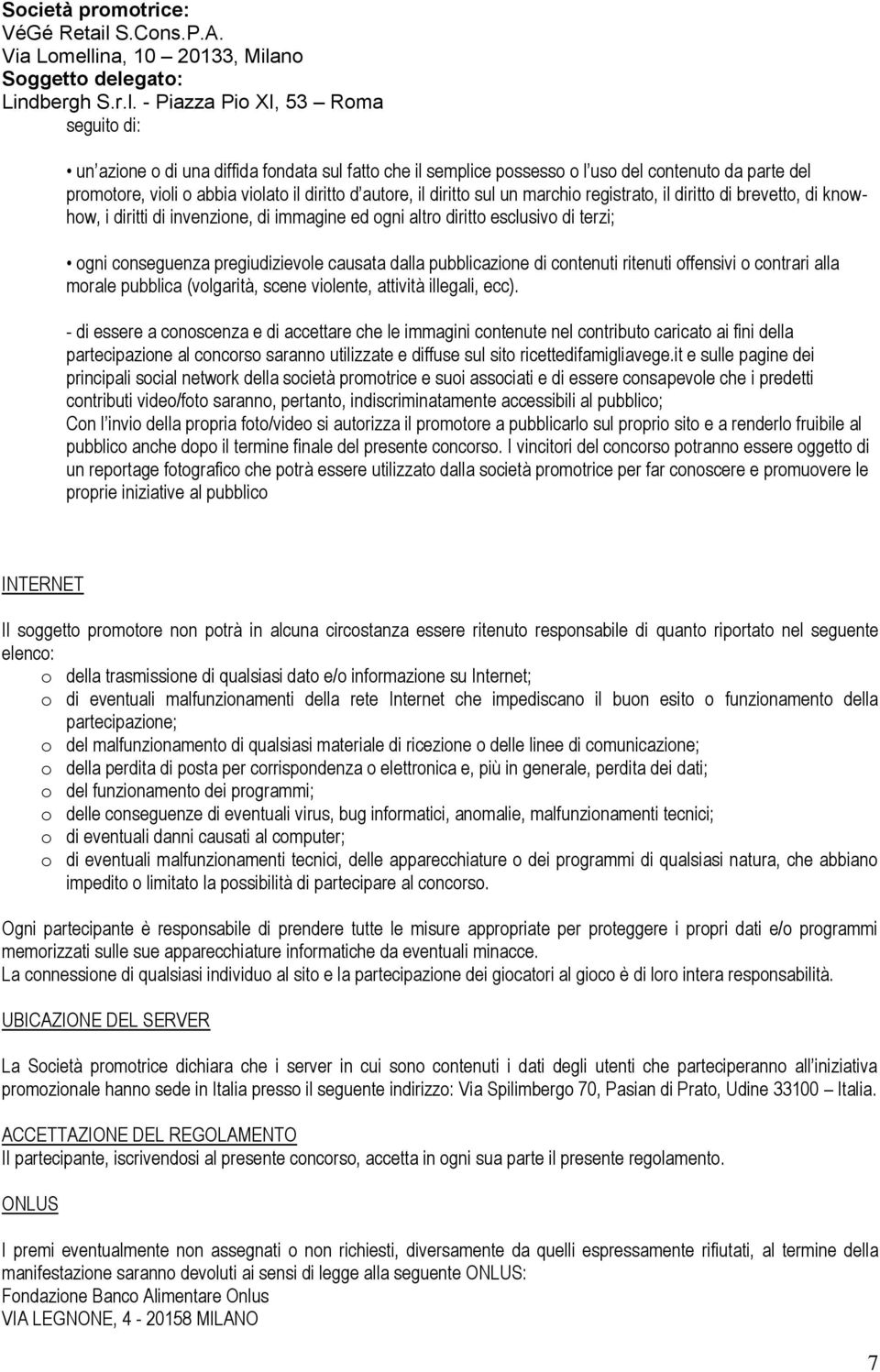 contenuti ritenuti offensivi o contrari alla morale pubblica (volgarità, scene violente, attività illegali, ecc).