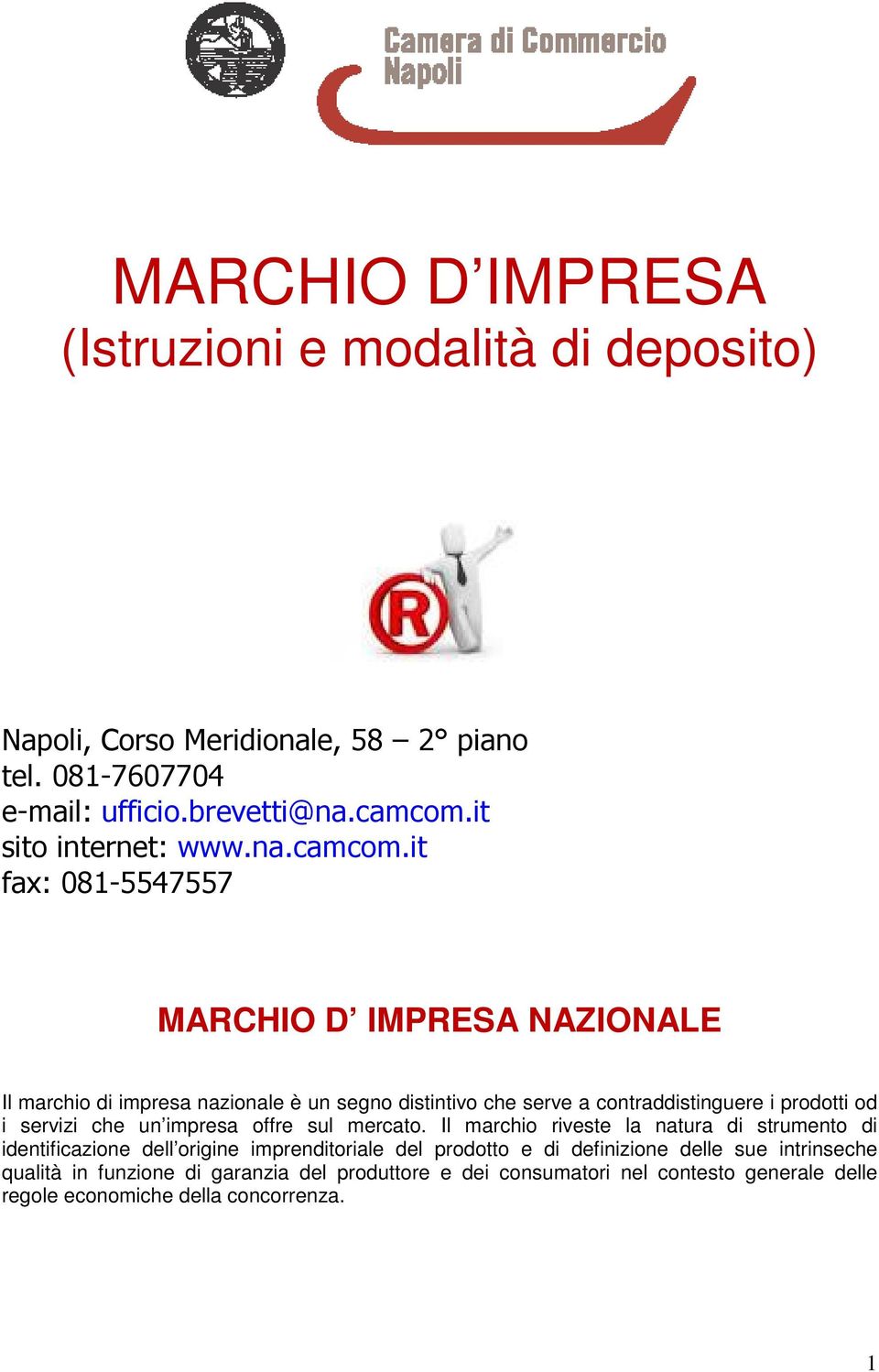 it fax: 081-5547557 MARCHIO D IMPRESA NAZIONALE Il marchio di impresa nazionale è un segno distintivo che serve a contraddistinguere i prodotti od i servizi