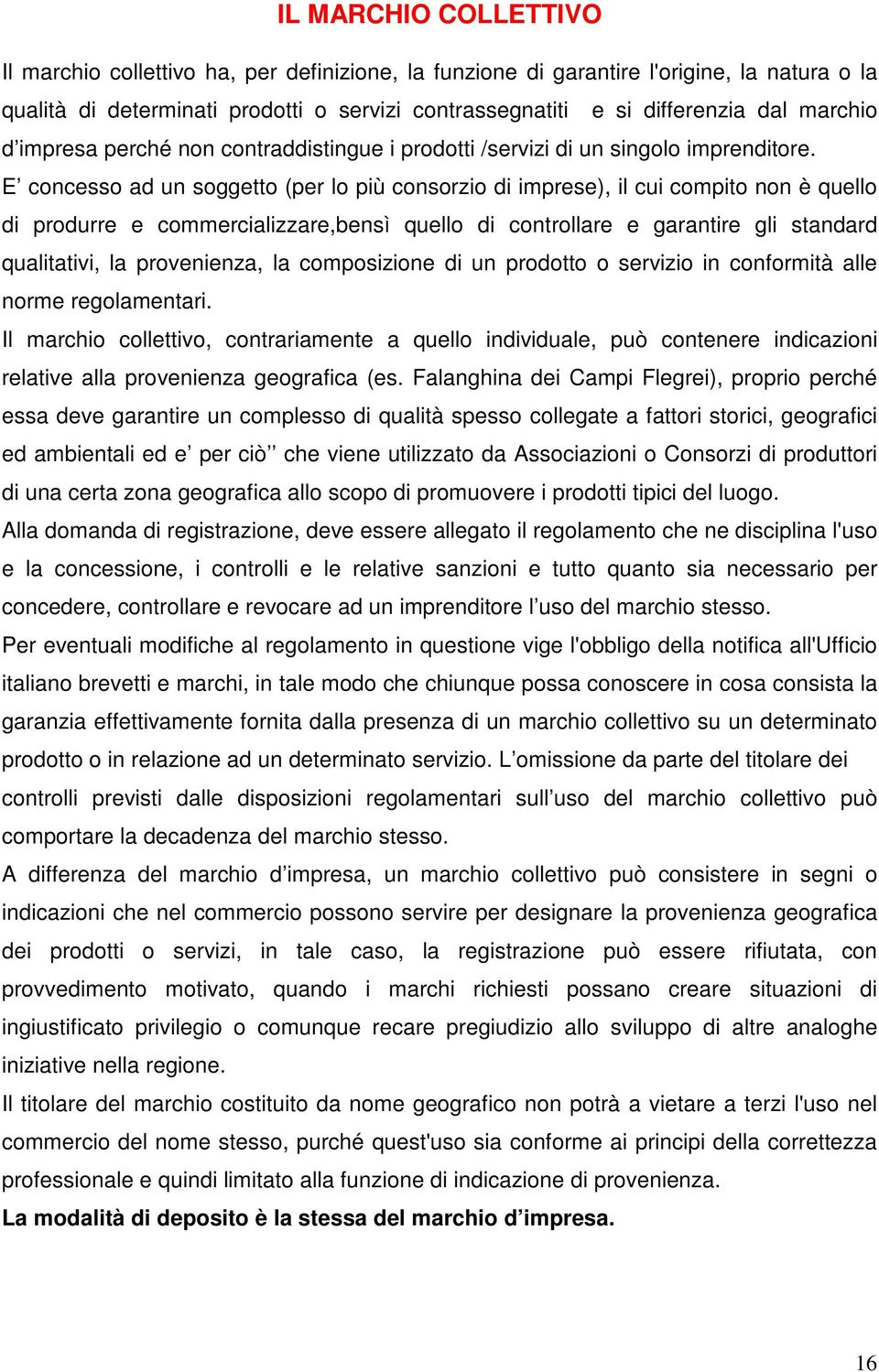 E concesso ad un soggetto (per lo più consorzio di imprese), il cui compito non è quello di produrre e commercializzare,bensì quello di controllare e garantire gli standard qualitativi, la