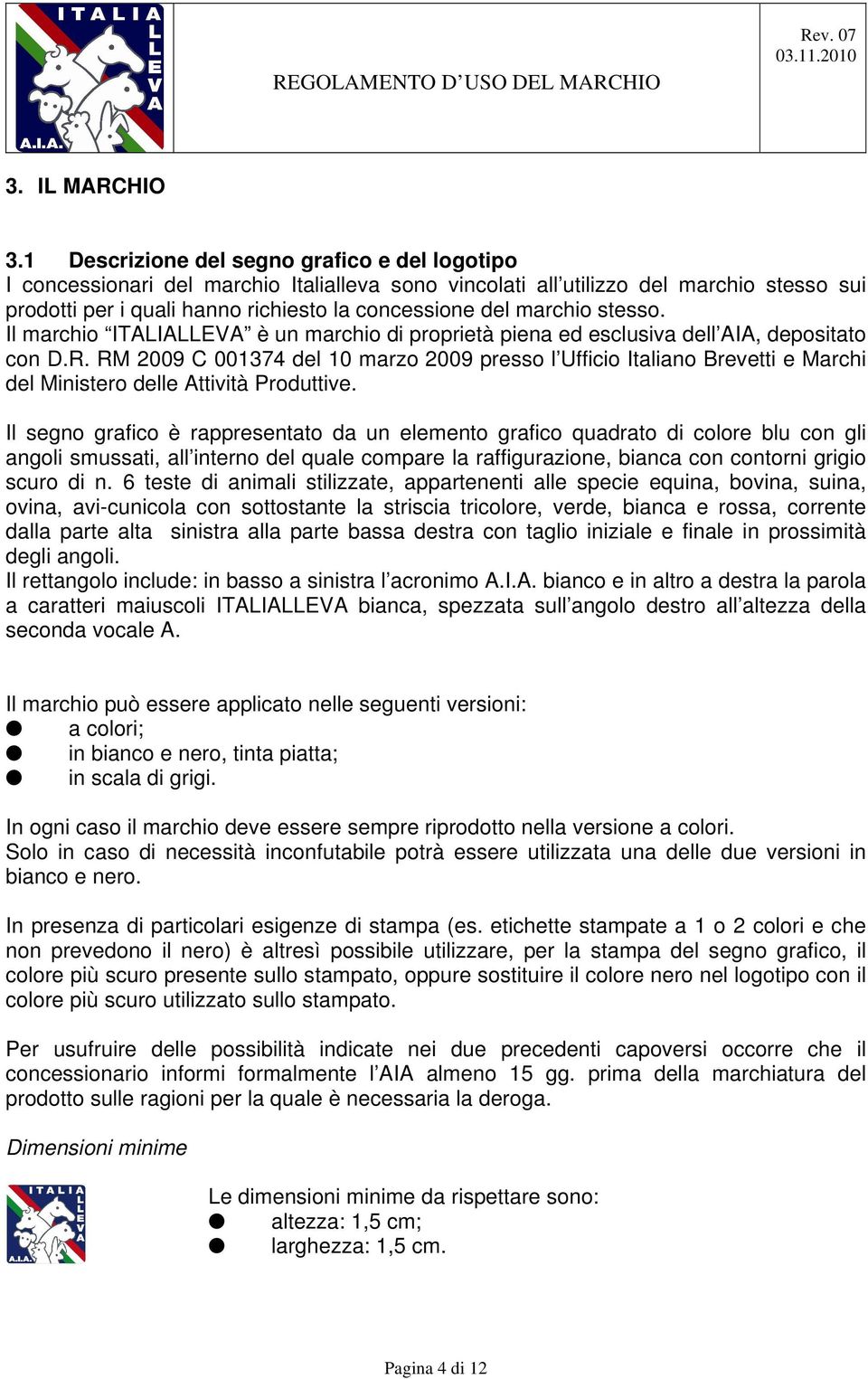 marchio stesso. Il marchio ITALIALLEVA è un marchio di proprietà piena ed esclusiva dell AIA, depositato con D.R.