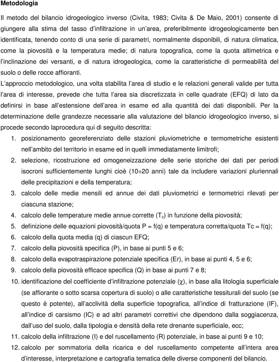 quota altimetrica e l inclinazione dei versanti, e di natura idrogeologica, come la caratteristiche di permeabilità del suolo o delle rocce affioranti.