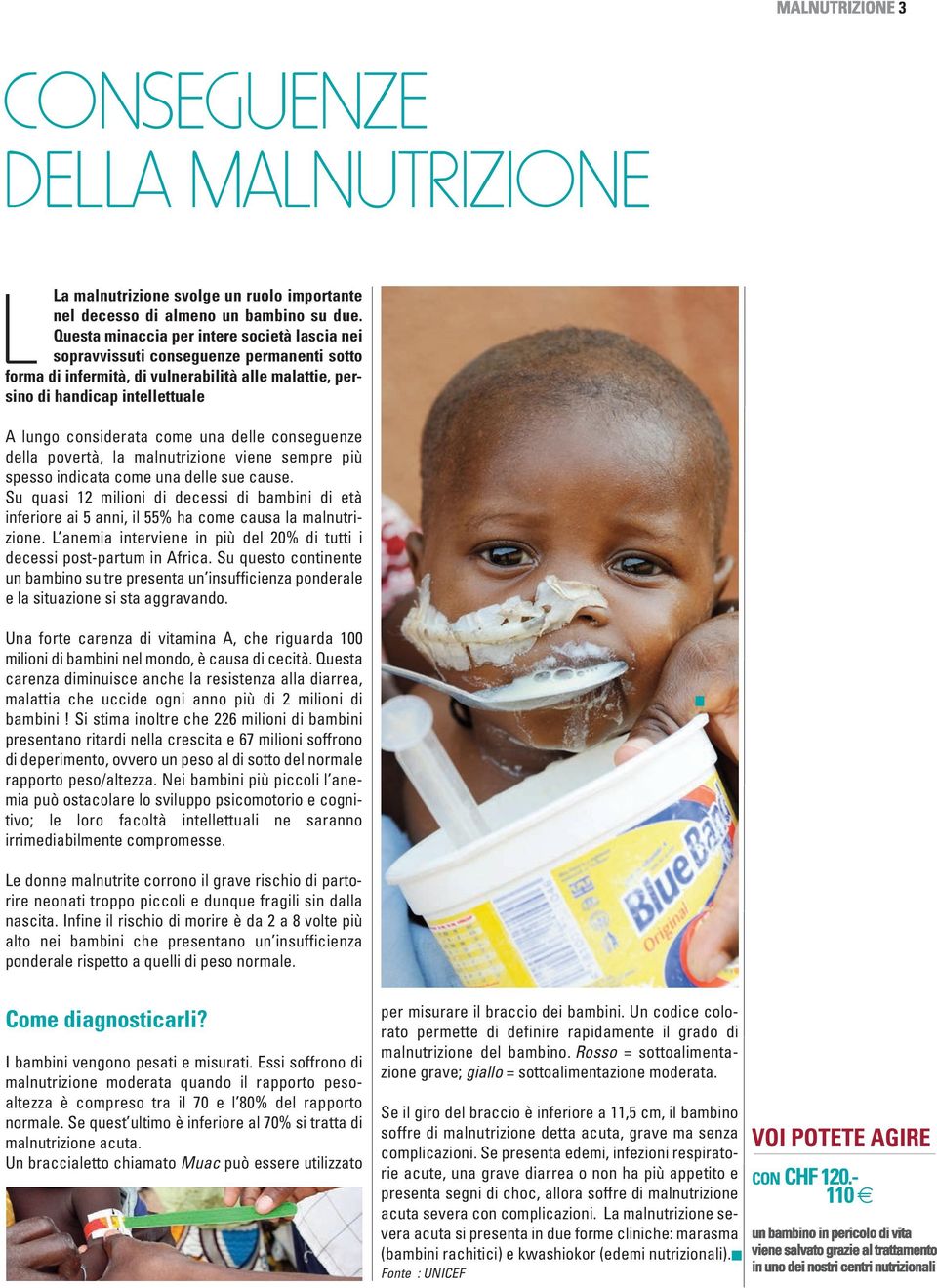 una delle conseguenze della povertà, la malnutrizione viene sempre più spesso indicata come una delle sue cause.