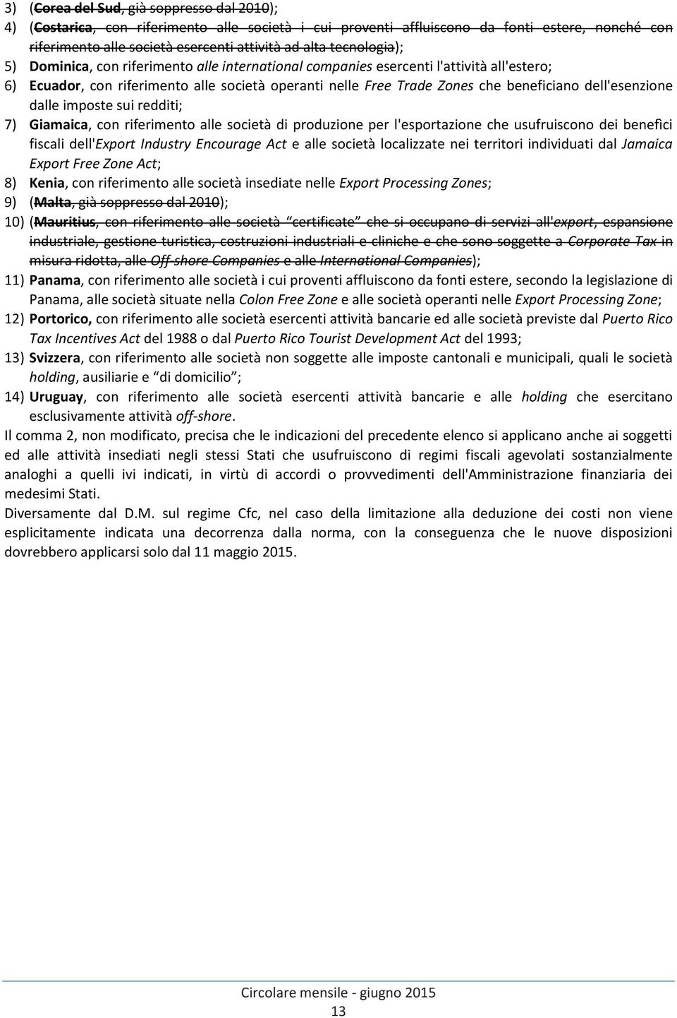 dell'esenzione dalle imposte sui redditi; 7) Giamaica, con riferimento alle società di produzione per l'esportazione che usufruiscono dei benefìci fiscali dell'export Industry Encourage Act e alle