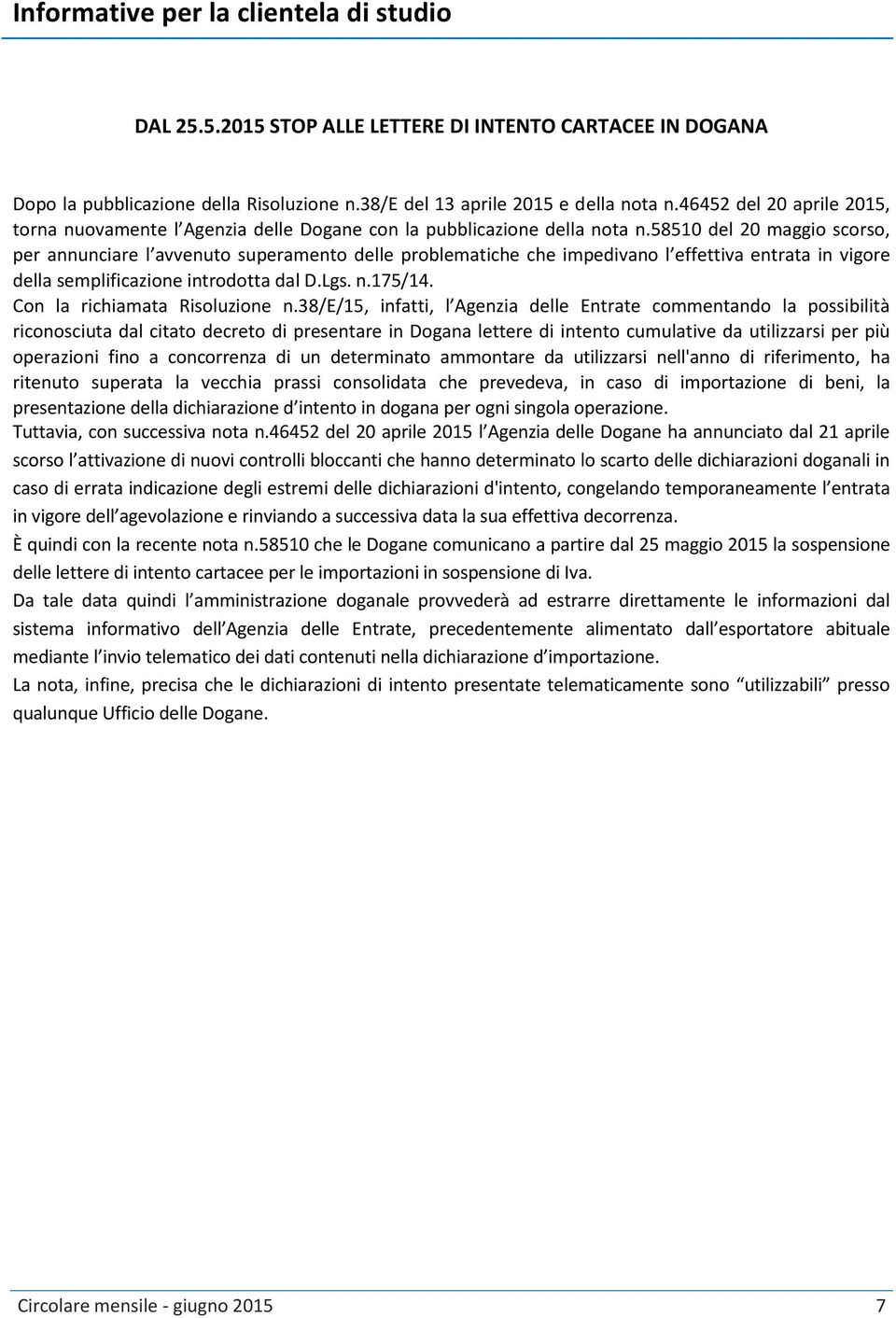 58510 del 20 maggio scorso, per annunciare l avvenuto superamento delle problematiche che impedivano l effettiva entrata in vigore della semplificazione introdotta dal D.Lgs. n.175/14.