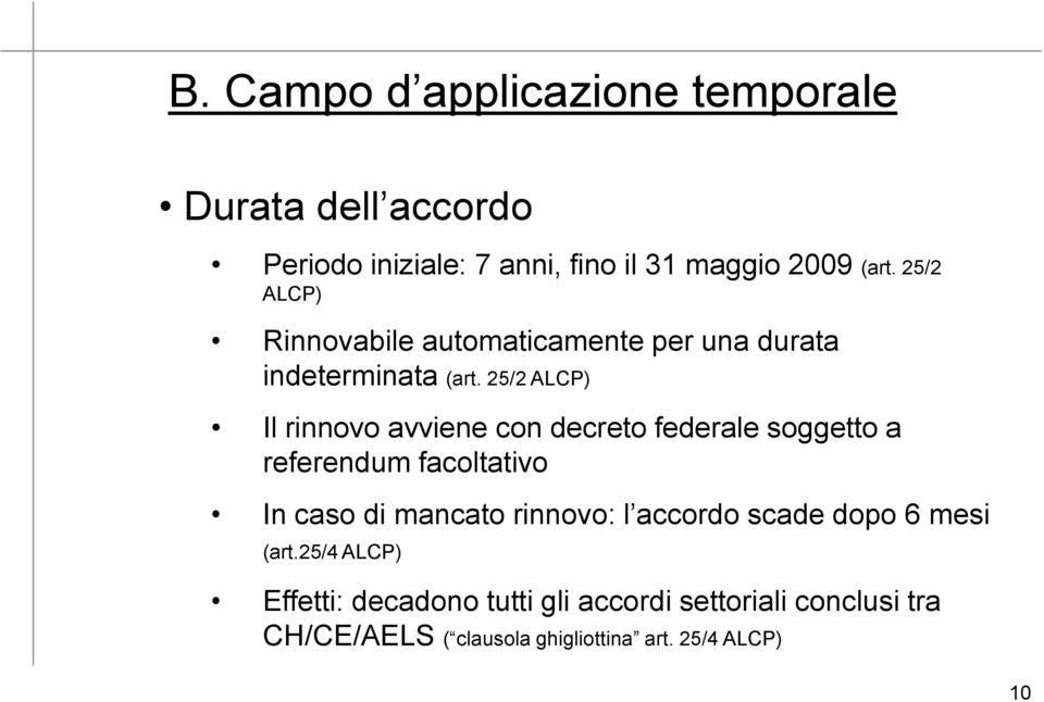 25/2 ALCP) Il rinnovo avviene con decreto federale soggetto a referendum facoltativo In caso di mancato rinnovo: