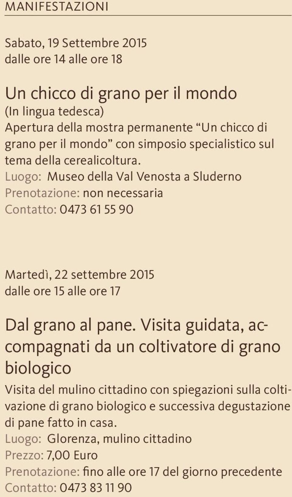 Luogo: Museo della Val Venosta a Sluderno Prenotazione: non necessaria Contatto: 0473 61 55 90 Martedì, 22 settembre 2015 dalle ore 15 alle ore 17 Dal grano al pane.