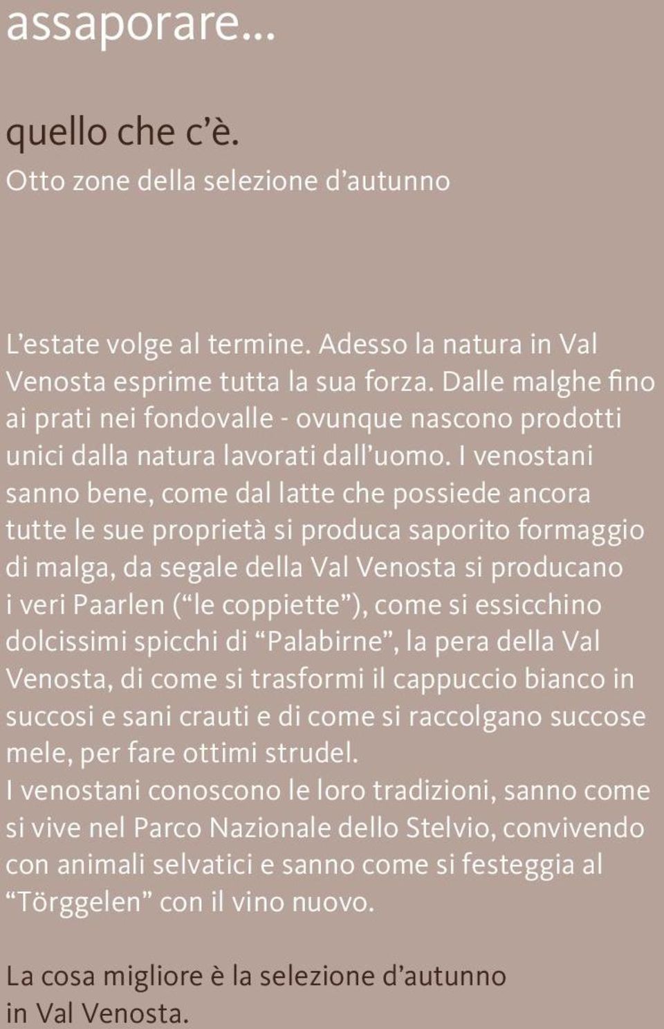 I venostani sanno bene, come dal latte che possiede ancora tutte le sue proprietà si produca saporito formaggio di malga, da segale della Val Venosta si producano i veri Paarlen ( le coppiette ),