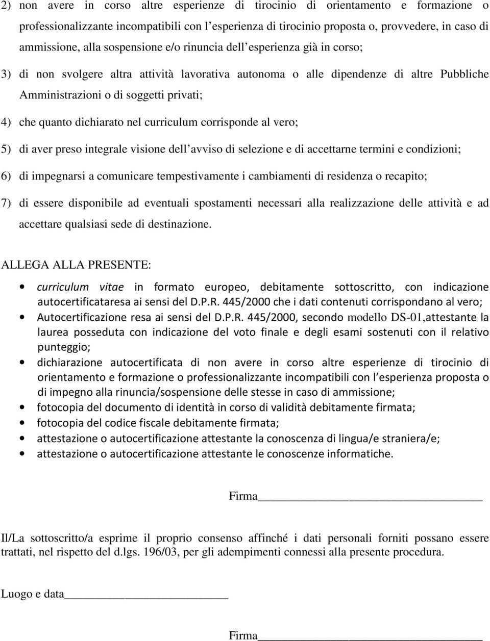 dichiarato nel curriculum corrisponde al vero; 5) di aver preso integrale visione dell avviso di selezione e di accettarne termini e condizioni; 6) di impegnarsi a comunicare tempestivamente i