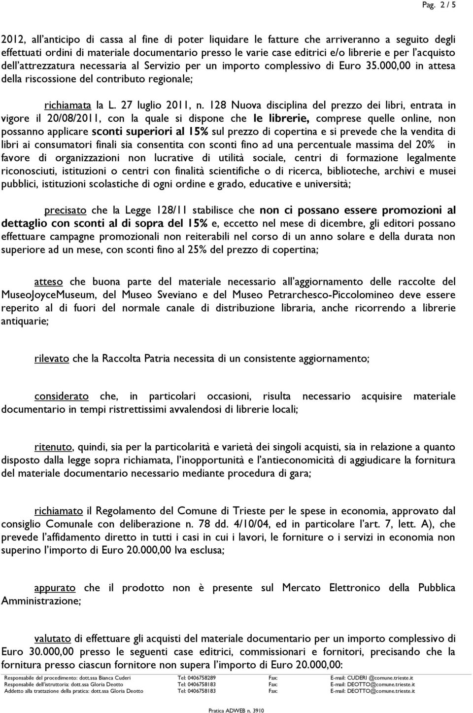 128 Nuova disciplina del prezzo dei libri, entrata in vigore il 20/08/2011, con la quale si dispone che le librerie, comprese quelle online, non possanno applicare sconti superiori al 15% sul prezzo