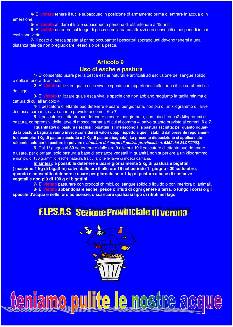 7- Il posto di pesca spetta al primo occupante: i pescatori sopraggiunti devono tenersi a una distanza tale da non pregiudicare l'esercizio della pesca.