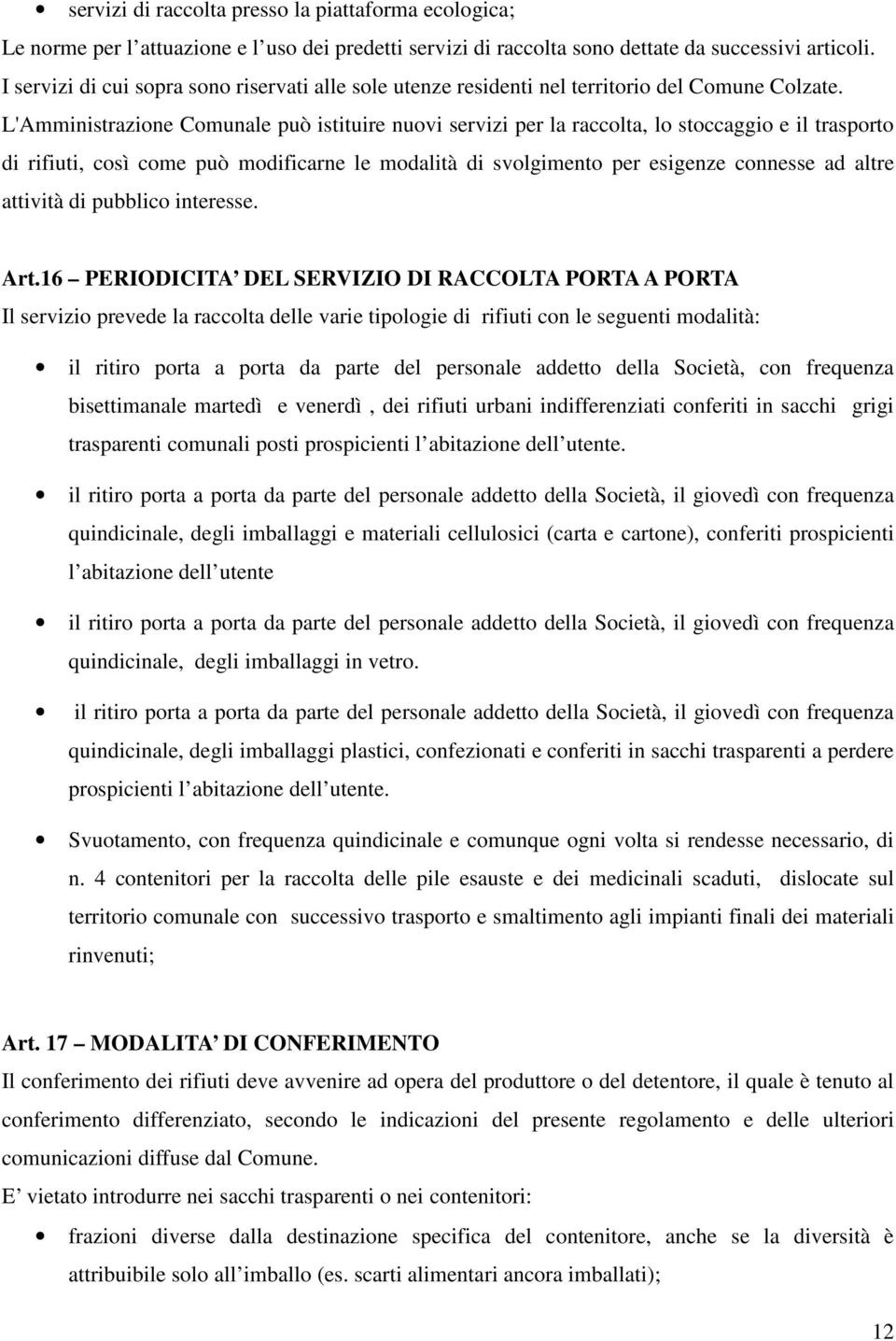 L'Amministrazione Comunale può istituire nuovi servizi per la raccolta, lo stoccaggio e il trasporto di rifiuti, così come può modificarne le modalità di svolgimento per esigenze connesse ad altre