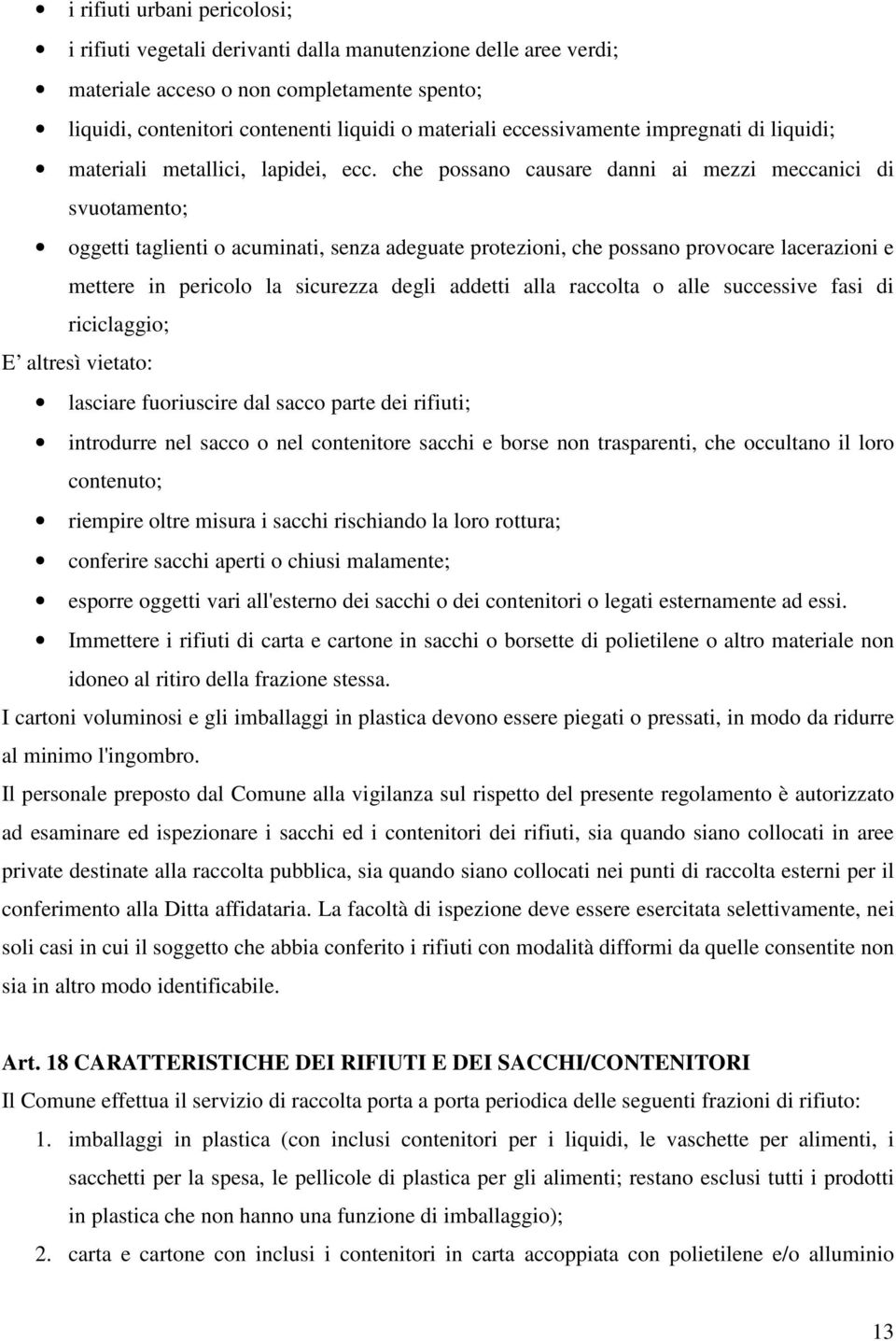 che possano causare danni ai mezzi meccanici di svuotamento; oggetti taglienti o acuminati, senza adeguate protezioni, che possano provocare lacerazioni e mettere in pericolo la sicurezza degli