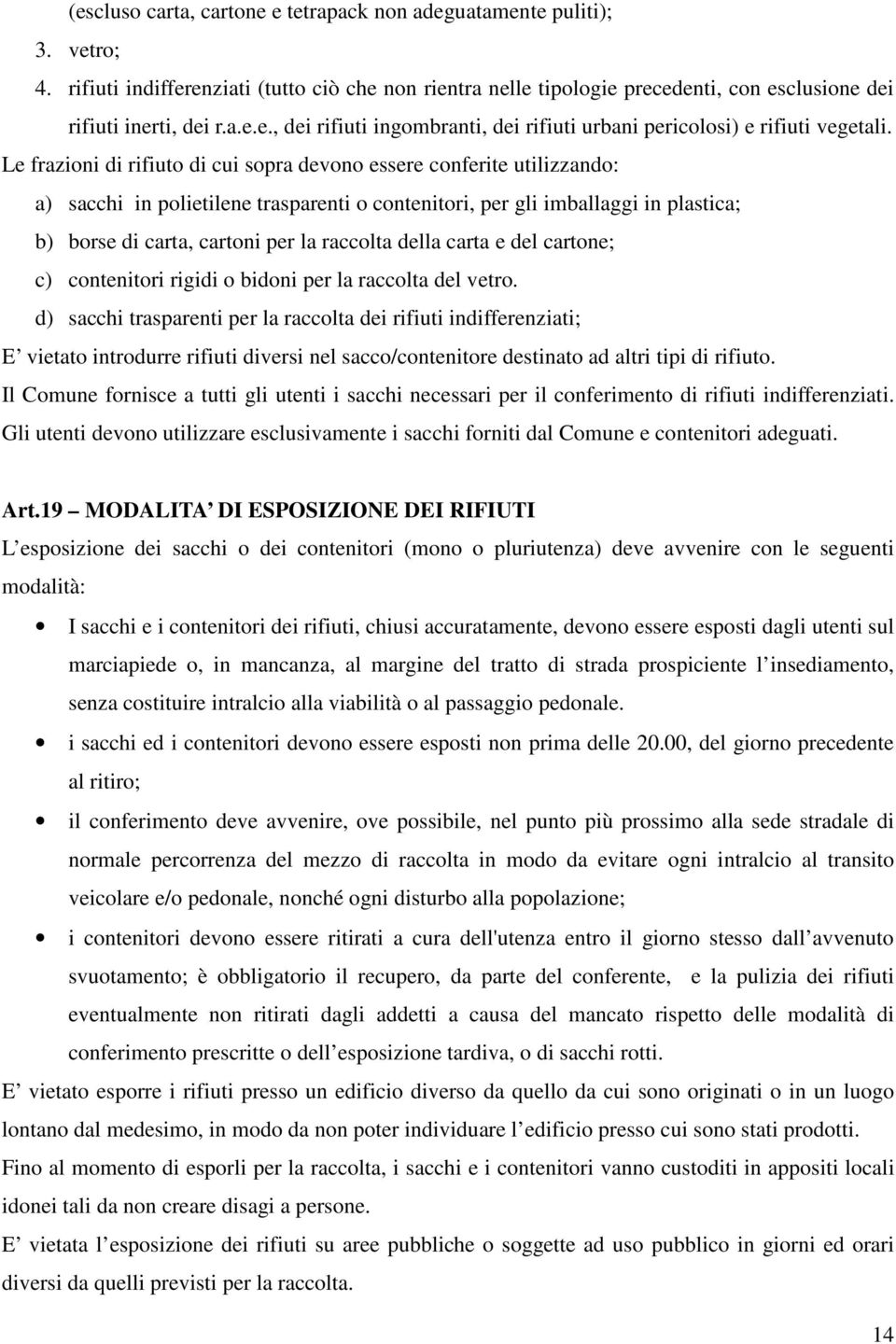 della carta e del cartone; c) contenitori rigidi o bidoni per la raccolta del vetro.