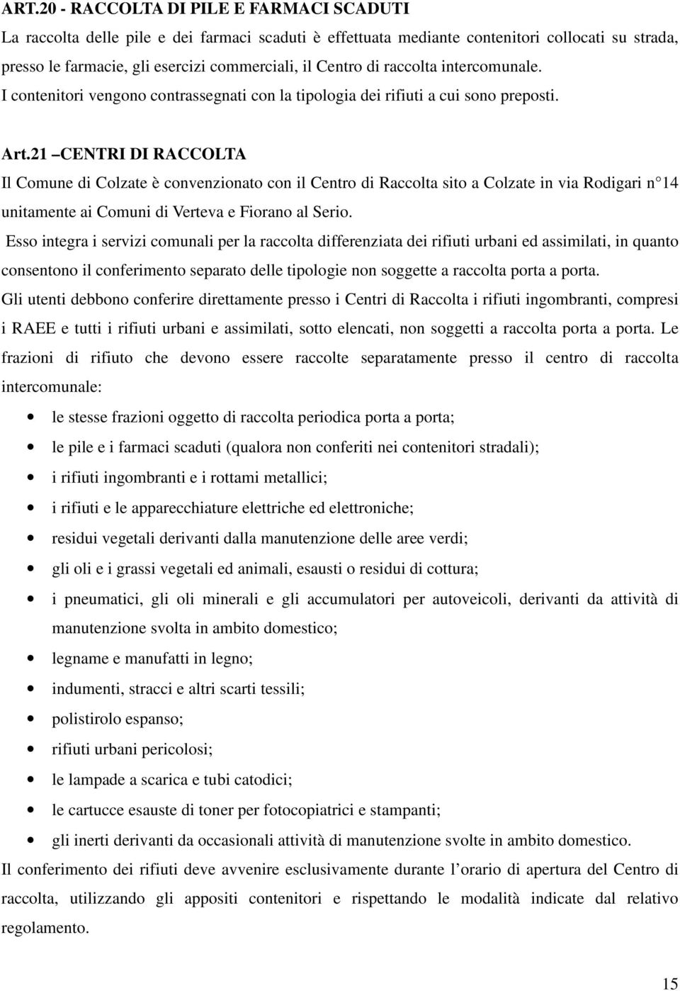 21 CENTRI DI RACCOLTA Il Comune di Colzate è convenzionato con il Centro di Raccolta sito a Colzate in via Rodigari n 14 unitamente ai Comuni di Verteva e Fiorano al Serio.