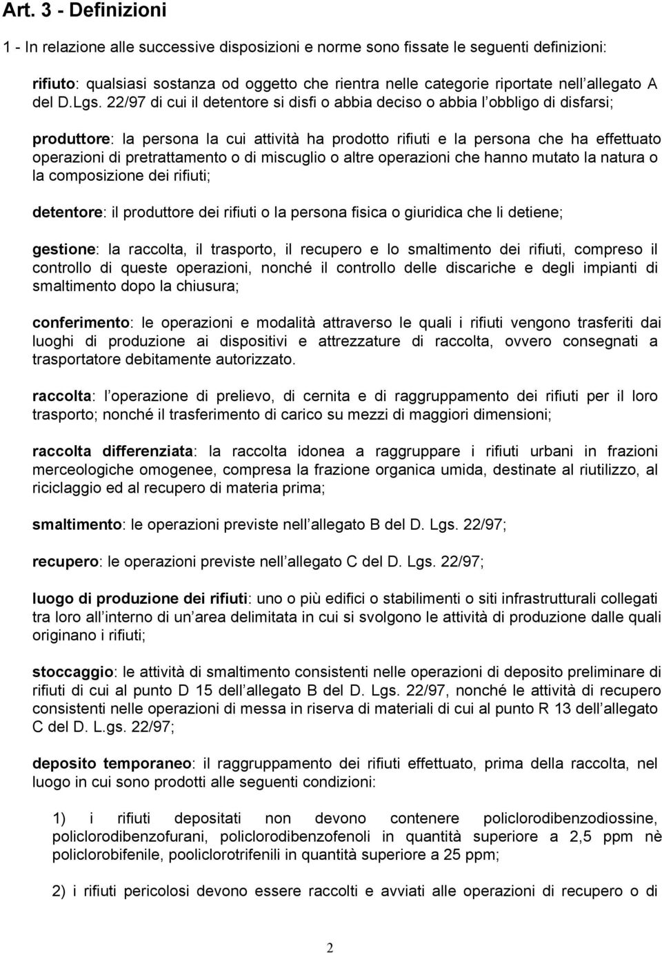 22/97 di cui il detentore si disfi o abbia deciso o abbia l obbligo di disfarsi; produttore: la persona la cui attività ha prodotto rifiuti e la persona che ha effettuato operazioni di pretrattamento