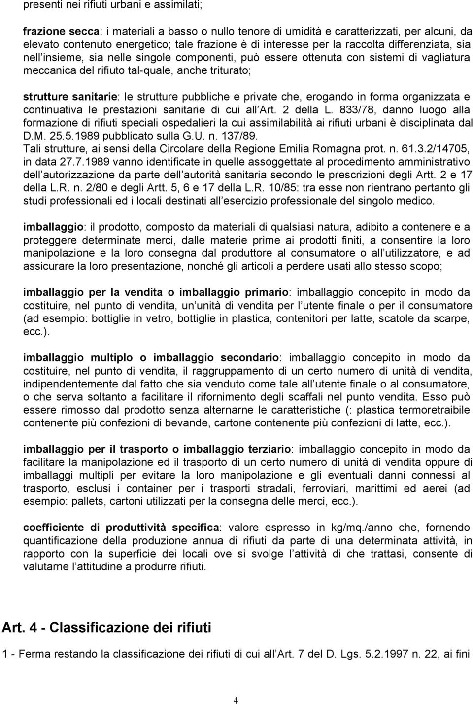 strutture pubbliche e private che, erogando in forma organizzata e continuativa le prestazioni sanitarie di cui all Art. 2 della L.