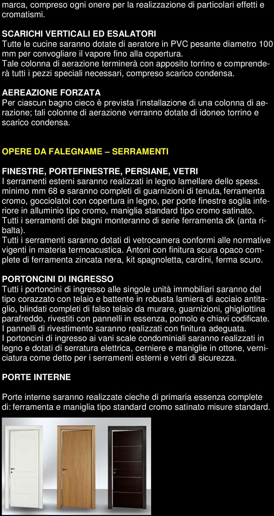 Tale colonna di aerazione terminerà con apposito torrino e comprenderà tutti i pezzi speciali necessari, compreso scarico condensa.