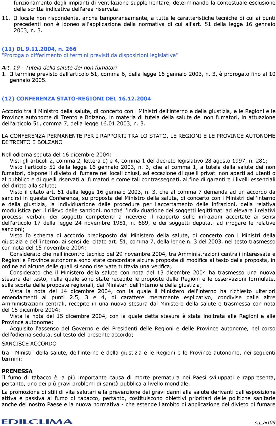 51 della legge 16 gennaio 2003, n. 3. (11) DL 9.11.2004, n. 266 "Proroga o differimento di termini previsti da disposizioni legislative" Art. 19 - Tutela della salute dei non fumatori 1.