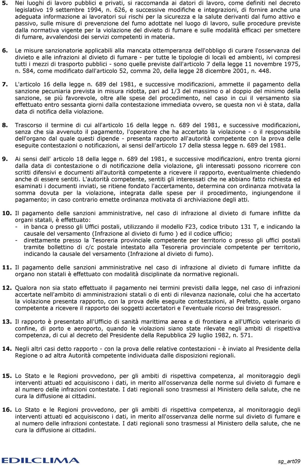 prevenzione del fumo adottate nel luogo di lavoro, sulle procedure previste dalla normativa vigente per la violazione del divieto di fumare e sulle modalità efficaci per smettere di fumare,