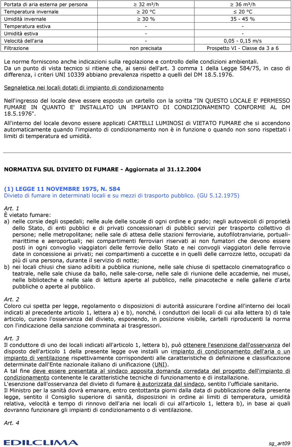 Da un punto di vista tecnico si ritiene che, ai sensi dell'art. 3 comma 1 della Legge 584/75, in caso di differenza, i criteri UNI 10339 abbiano prevalenza rispetto a quelli del DM 18.5.1976.