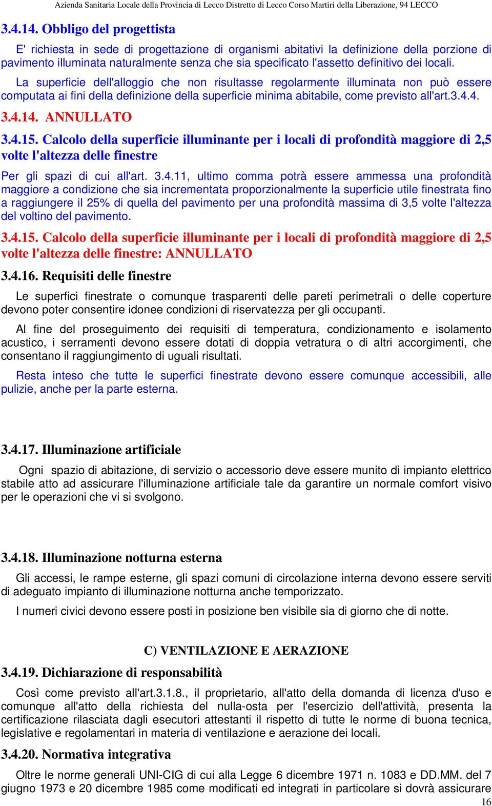 dei locali. La superficie dell'alloggio che non risultasse regolarmente illuminata non può essere computata ai fini della definizione della superficie minima abitabile, come previsto all'art.3.4.