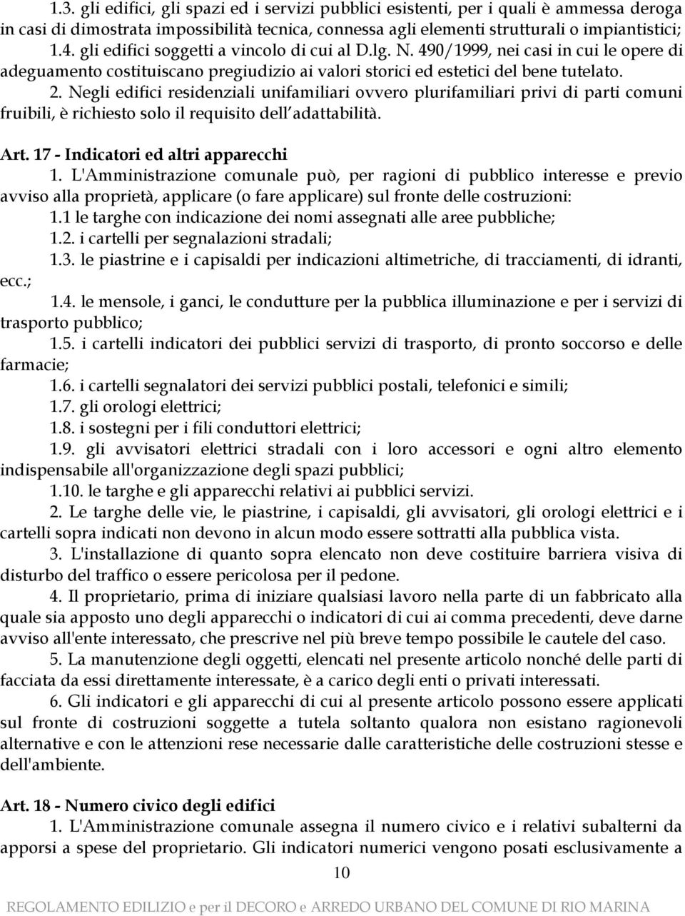 Negli edifici residenziali unifamiliari ovvero plurifamiliari privi di parti comuni fruibili, è richiesto solo il requisito dell adattabilità. Art. 17 - Indicatori ed altri apparecchi 1.