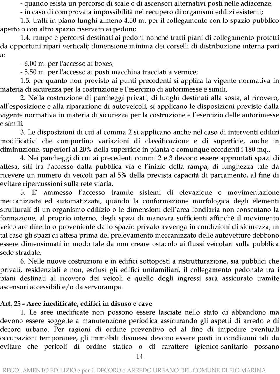 50 m. per il collegamento con lo spazio pubblico aperto o con altro spazio riservato ai pedoni; 1.4.