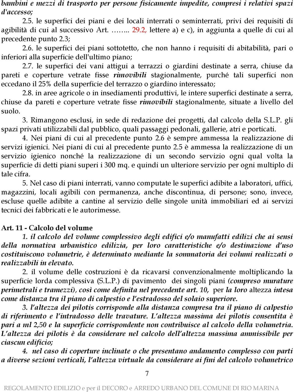 3; 2.6. le superfici dei piani sottotetto, che non hanno i requisiti di abitabilità, pari o inferiori alla superficie dell'ultimo piano; 2.7.