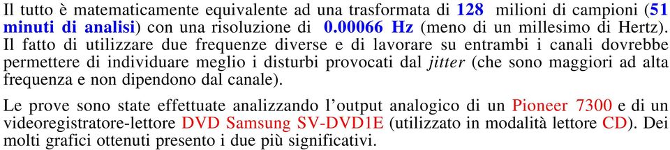 Il fatto di utilizzare due frequenze diverse e di lavorare su entrambi i canali dovrebbe permettere di individuare meglio i disturbi provocati dal jitter