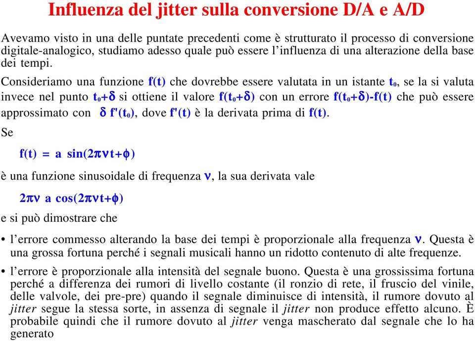 Consideriamo una funzione f(t) che dovrebbe essere valutata in un istante t 0, se la si valuta invece nel punto t 0 +δ si ottiene il valore f(t 0 +δ) con un errore f(t 0 +δ)-f(t) che può essere