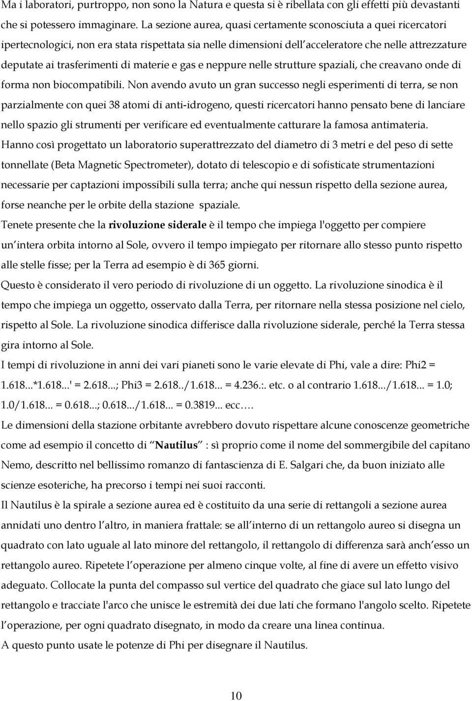 materie e gas e neppure nelle strutture spaziali, che creavano onde di forma non biocompatibili.